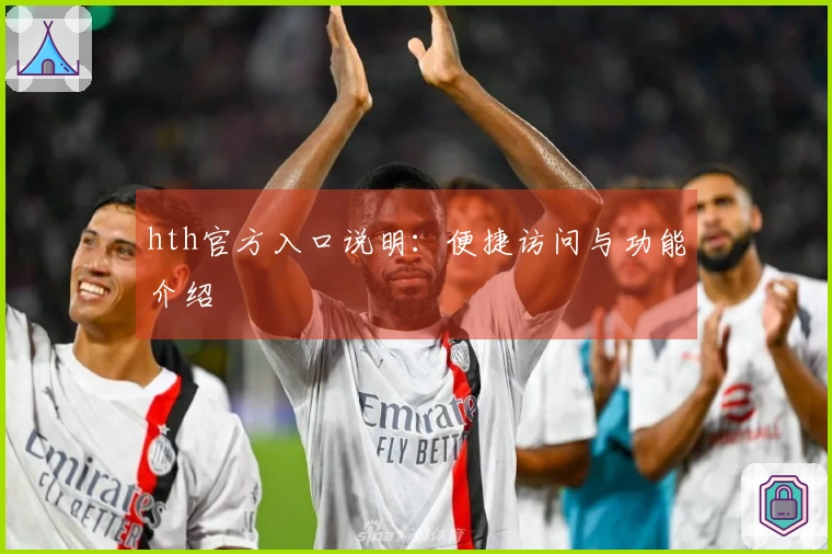 hth官方入口说明：便捷访问与功能介绍
