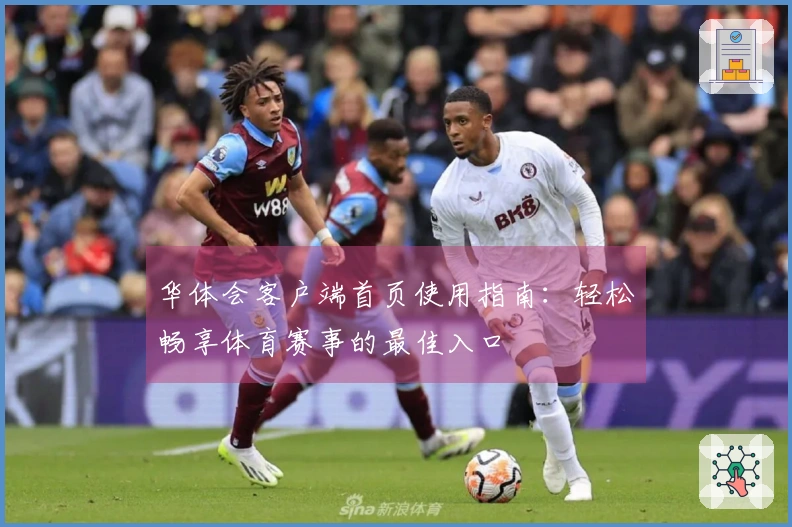 华体会客户端首页使用指南:轻松畅享体育赛事的最佳入口