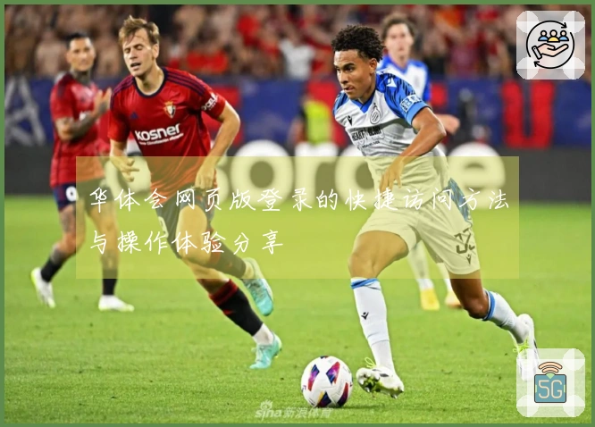 华体会网页版登录的快捷访问方法与操作体验分享